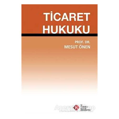 Ticaret Hukuku - Mesut Önen - İstanbul Kültür Üniversitesi - İKÜ Yayınevi