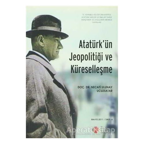Atatürkün Jeopolitiği ve Küreselleşme : Mayıs 2011/ Sayı: 6