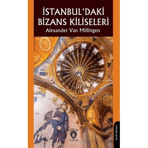 İstanbul’daki Bizans Kiliseleri - Alexander Van Millingen - Dorlion Yayınları