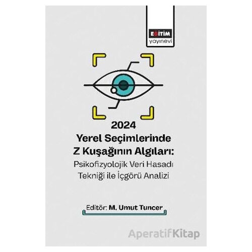 2024 Yerel Seçimlerinde Z Kuşağının Algıları: Psikofizyolojik Veri Hasadı Tekniği ile İçgörü Analizi