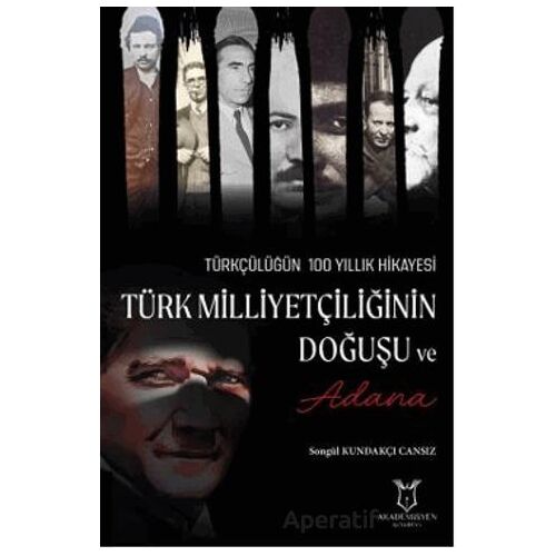 Türk Milliyetçiliğinin Doğuşu ve Adana - Songül Kundakçı Cansız - Akademisyen Kitabevi
