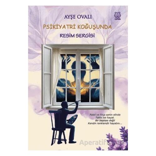 Psikiyatri Koğuşunda Resim Sergisi - Ayşe Ovalı - Luna Yayınları