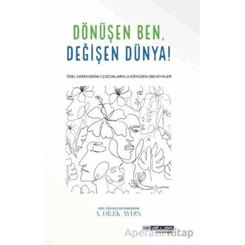 Dönüşen Ben Değişen Dünya - Ayşe Dilek Aydın - Atlas Akademi