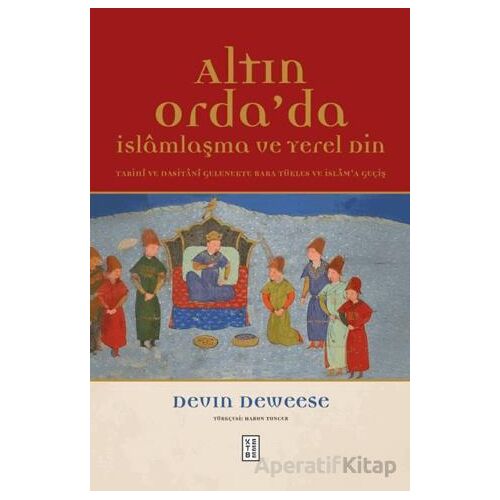 Altın Orda’da İslamlaşma ve Yerel Din - Devin Deweese - Ketebe Yayınları