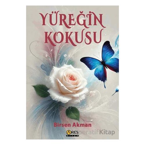 Yüreğin Kokusu - Birsen Akman - Ares Yayınları