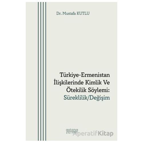 Türkiye-Ermenistan İlişkilerinde Kimlik ve Ötekilik Söylemi: Süreklilik/ Değişim