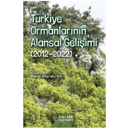 Türkiye Ormanlarının Alansal Gelişimi (2012-2022) - Altan Uğur Gül - Palme Yayıncılık