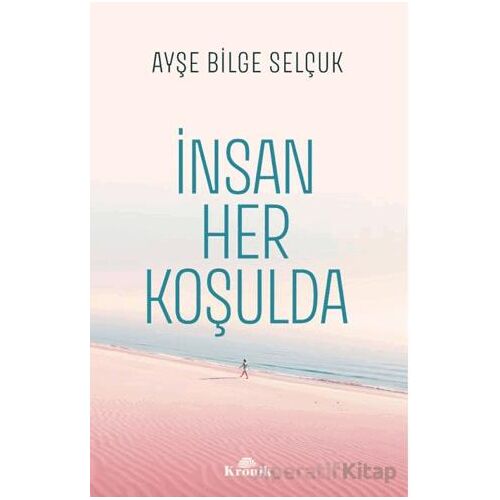İnsan Her Koşulda - Ayşe Bilge Selçuk - Kronik Kitap