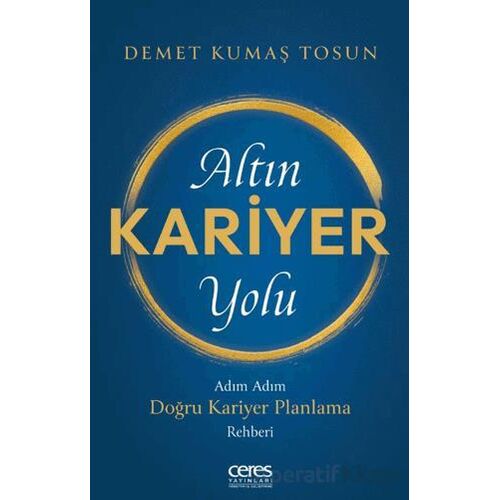 Altın Kariyer Yolu/ Adım Adım Doğru Kariyer Planlama Rehberi - Demet Kumaş Tosun - Ceres Yayınları