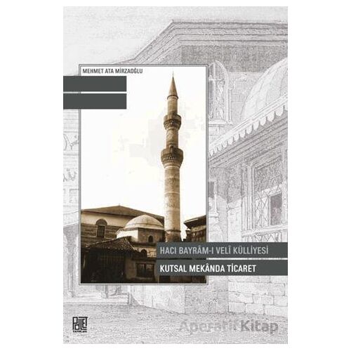Hacı Bayram-ı Veli Külliyesi Kutsal Mekanda Ticaret - Mehmet Ata Mirzaoğlu - Palet Yayınları
