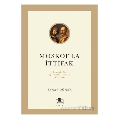 Moskofla İttifak/ Osmanlı – Rus Diplomatik İlişkileri - Şenay Döner - Timaş Akademi