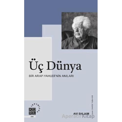 Üç Dünya Bir Arap-Yahudi’nin Anıları - Avi Shlaim - Küre Yayınları