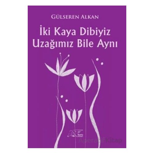 İki Kaya Dibiyiz Uzağımız Bile Aynı - Gülseren Alkan - Kuytu Yayınları