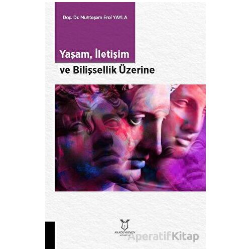 Yaşam, İletişim ve Bilişsellik Üzerine - Muhteşem Erol Yayla - Akademisyen Kitabevi