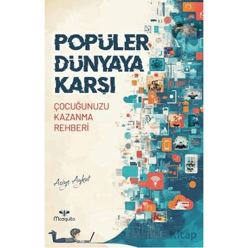 Popüler Dünyaya Karşı - Çocuğunuzu Kazanma Rehberi - Asiye Aykut - Mosquito Yayınları