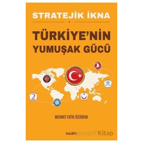 Stratejik İkna - Türkiyenin Yumuşak Gücü - Mehmet Fatih Özerdem - Kadim Yayınları
