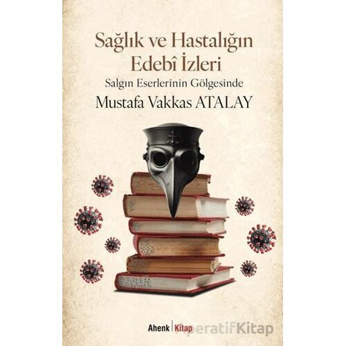 Sağlık ve Hastalığın Edebî İzleri - Mustafa Vakkas Atalay - Ahenk Kitap