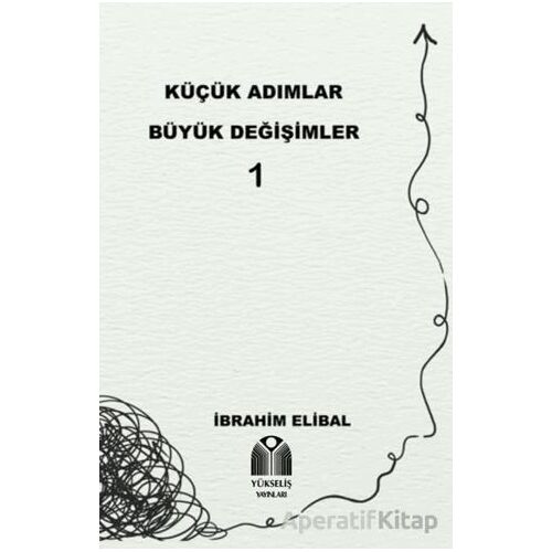 Küçük Adımlar Büyük Değişimler 1 - İbrahim Elibal - Yükseliş Yayınları