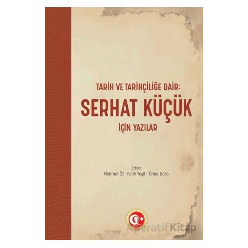 Tarih ve Tarihçiliğe Dair: Serhat Küçük için Yazılar - Mehmet Öz - Atatürk Araştırma Merkezi