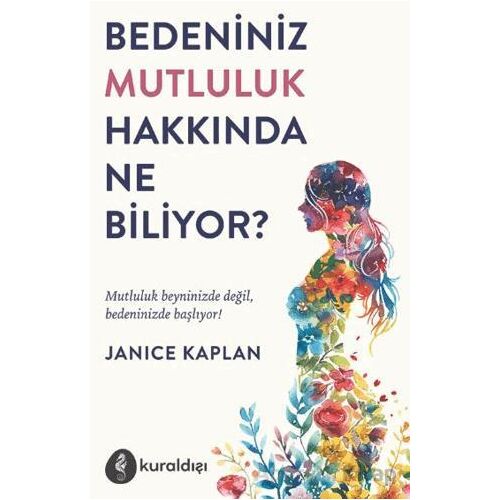 Bedeniniz Mutluluk Hakkında Ne Biliyor? - Janice Kaplan - Kuraldışı Yayınevi