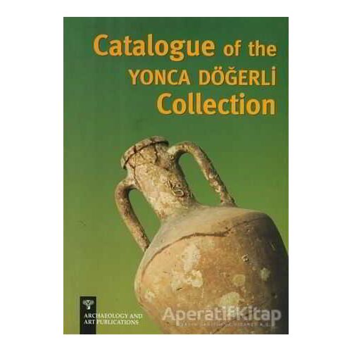 Catalogue of the Yonca Döğerli Collection - Pınar Döğerli B. Kafaoğlu - Arkeoloji ve Sanat Yayınları