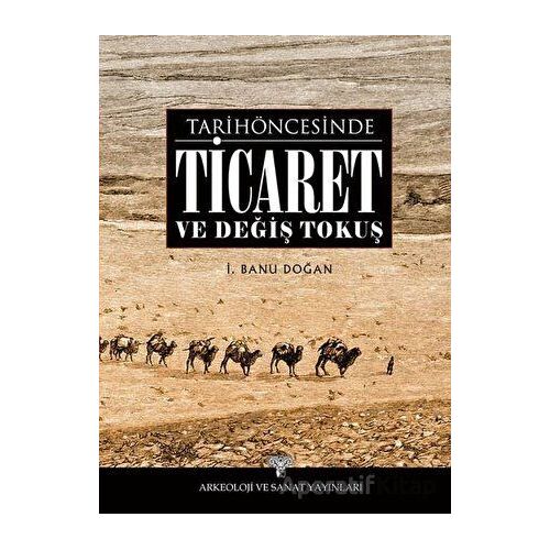 Tarih Öncesinde Ticaret ve Değiş Tokuş - İ. Banu Doğan - Arkeoloji ve Sanat Yayınları