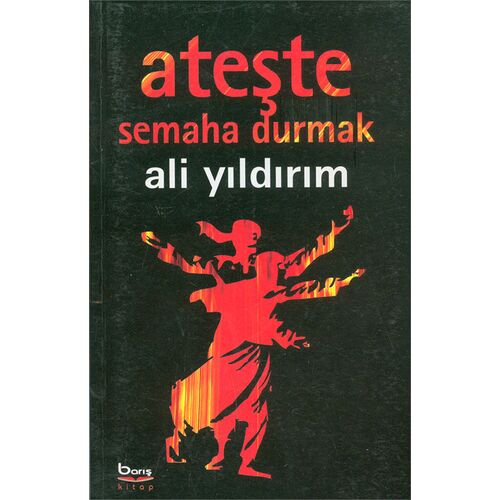 Ateşte Semaha Durmak - Ali Yıldırım - Barış Kitap