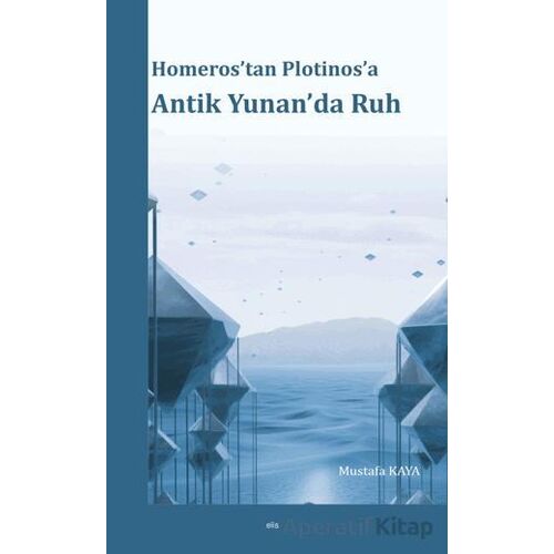 Homeros’tan Plotinos’a Antik Yunan’da Ruh - Mustafa Kaya - Elis Yayınları