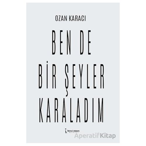 Ben De Bir Şeyler Karaladım - Ozan Karacı - İkinci Adam Yayınları
