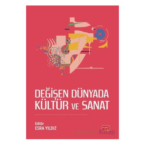 Değişen Dünyada Kültür ve Sanat - Esra Yıldız - Nobel Bilimsel Eserler