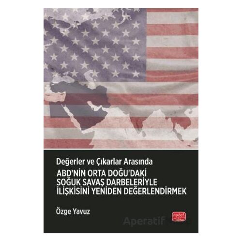 Değerler ve Çıkarlar Arasında: ABD’nin Orta Doğu’daki Soğuk Savaş Darbeleriyle İlişkisini Yeniden De