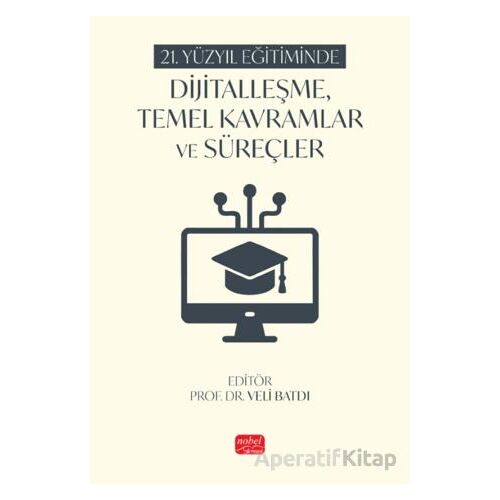 21. Yüzyıl Eğitiminde Dijitalleşme, Temel Kavramlar ve Süreçler - Kolektif - Nobel Bilimsel Eserler