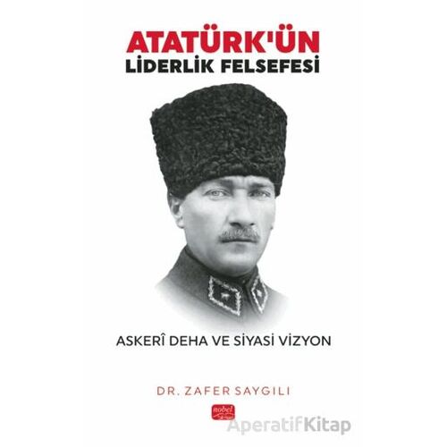 Atatürkün Liderlik Felsefesi - Zafer Saygılı - Nobel Bilimsel Eserler