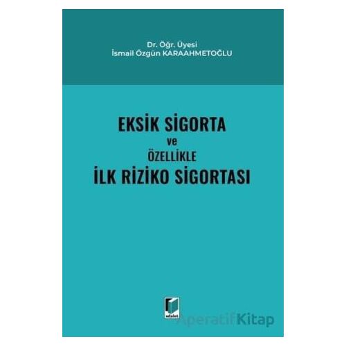 Eksik Sigorta ve Özellikle İlk Riziko Sigortası - İsmail Özgün Karaahmetoğlu - Adalet Yayınevi