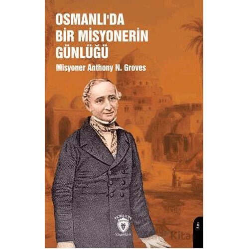 Osmanlı’da Bir Misyonerin Günlüğü - Anthony N. Groves - Dorlion Yayınları