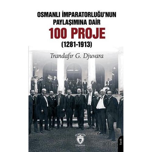 Osmanlı İmparatorluğu’nun Paylaşımına Dair 100 Proje (1281-1913)