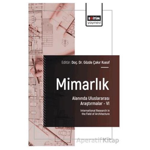 Mimarlık Alanında Uluslararası Araştırmalar – VI - Eda Selçuk - Eğitim Yayınevi - Bilimsel Eserler