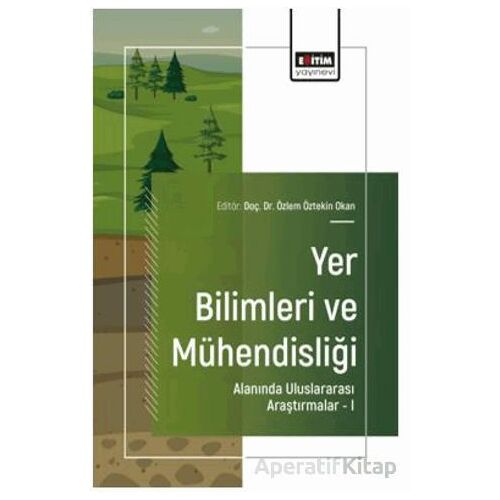 Yer Bilimleri ve Mühendisliği Alanında Uluslararası Araştırmalar – I