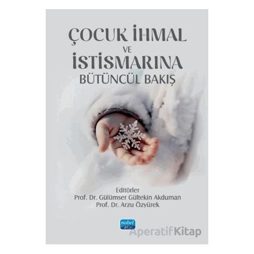 Çocuk İhmal ve İstismarına Bütüncül Bakış - Kolektif - Nobel Akademik Yayıncılık