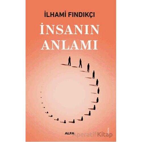 İnsanın Anlamı - İlhami Fındıkçı - Alfa Yayınları