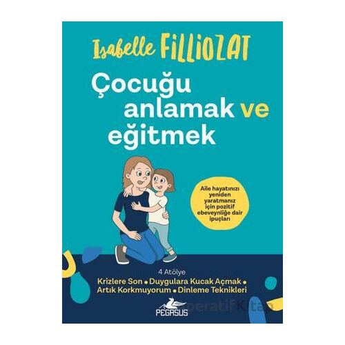 Çocuğu Anlamak ve Eğitmek - Isabelle Filliozat - Pegasus Yayınları