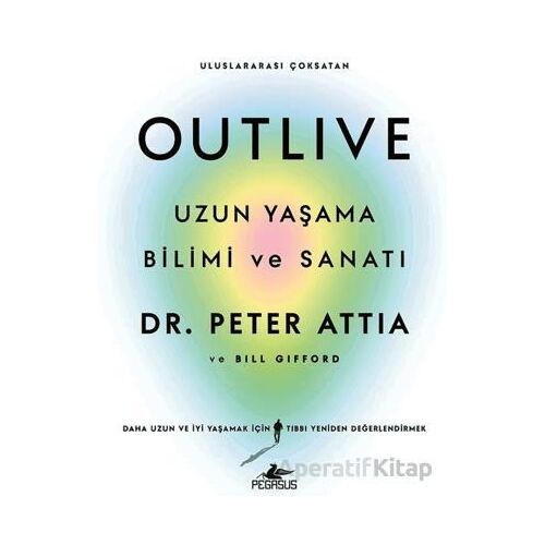 Outlive: Uzun Yaşama Bilimi ve Sanatı - Peter Attia - Pegasus Yayınları