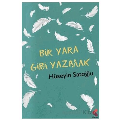Bir Yara Gibi Yazmak - Hüseyin Satoğlu - Klaros Yayınları