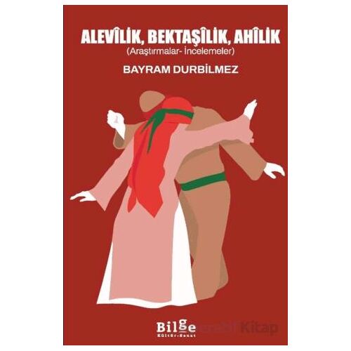 Alevilik, Bektaşilik, Ahilik - Bayram Durbilmez - Bilge Kültür Sanat