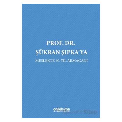 Prof. Dr. Şükran Şıpkaya Meslekte 40. Yıl Armağanı - Nesli Beril Özen Çolak - On İki Levha Yayınları