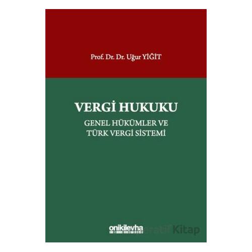 Vergi Hukuku - Genel Hükümler ve Türk Vergi Sistemi - Uğur Yiğit - On İki Levha Yayınları