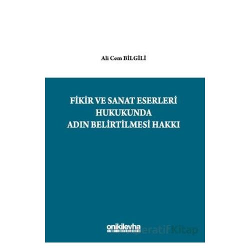 Fikir ve Sanat Eserleri Hukukunda Adın Belirtilmesi Hakkı - Ali Cem Bilgili - On İki Levha Yayınları