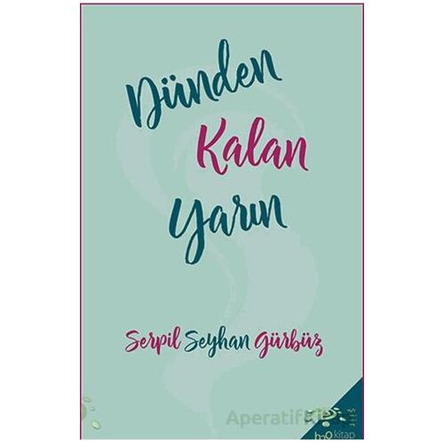Dünden Kalan Yarın - Serpil Seyhan Gürbüz - h2o Kitap