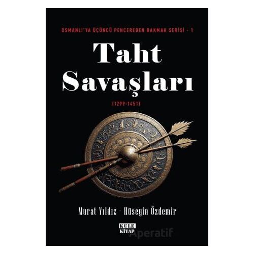 Osmanlıya Üçüncü Pencereden Bakmak 1 - Taht Savaşları (1299-1451) - Murat Yıldız - Kule Kitap