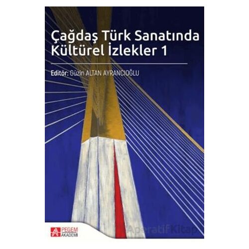 Çağdaş Türk Sanatında Kültürel İzlekler 1 - Güzin Altan Ayrancıoğlu - Pegem Akademi Yayıncılık